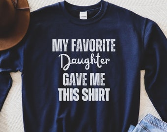 Funny Sweatshirt Men, My Favorite Daughter Gave Me This Shirt, Favorite Daughter, Fathers Day Gift, Dad Gift Daughter Gift Sweatshirt, Inlaw