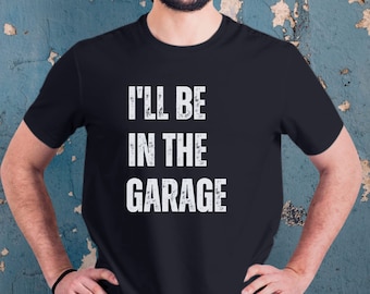Garage T-shirt Men, I'll be In The Garage Shirt, Fathers Day Gift, Dad Shirt Mechanic Funny Tee, Husband Gift Garage, Fun Gift For Car Lover