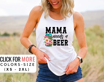 Mama Needs a Beer Tank Top for Mothers Day Shirt - Mama Needs a Beer Tshirt for Mom - Funny Mom Shirt for Summer - Beach Shirt for Mom