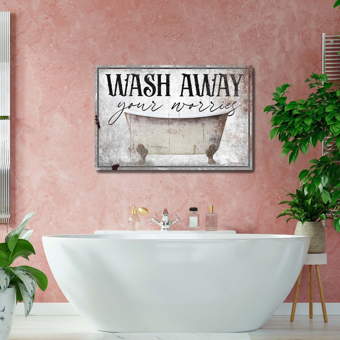 Metal Sign, Acrylic Print, Wash Away Your Worries Bathroom Wall Art ...