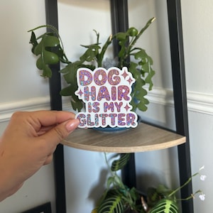 Dog Hair Is My Glitter Sticker: Waterproof Vinyl Decal for Dog Moms - 3”