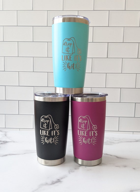 Drop It Like It's Hot Tumbler Engraved Tumbler Coffee Tea Tea