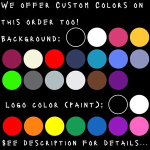May include: A color chart with a variety of colors for customizing a product. The chart includes a section for background colors and a section for logo colors. The text "WE OFFER CUSTOM COLORS ON THIS ORDER TOO!" is at the top of the chart. The text "BACKGROUND;" is above the first row of colors. The text "LOGO COLOR (PAINT);" is above the second row of colors. The text "SEE DESCRIPTION FOR DETAILS..." is at the bottom of the chart.