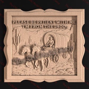 May include: A carved wooden plaque featuring a Western scene with a covered wagon pulled by two horses. The text "PLEASE BE PATIENT WITH ME I'M FROM THE 1900s" is carved above the scene. The frame has a decorative edge.