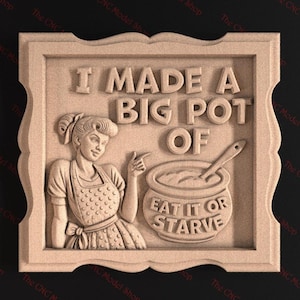 May include: A wooden sign with a carved image of a woman holding a large pot with a spoon. The sign reads "I made a big pot of eat it or starve".