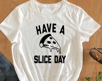 Have a Slice Day Funny T-shirt- Pizza Lover shirt- Funny Pizza Shirt (8044)