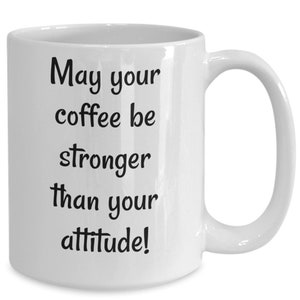 May your coffee, be stronger, than your attitude, funny gift, dad mug, birthday, for mom, sister, brother, uncle, coffee mug, tea cup, dr...