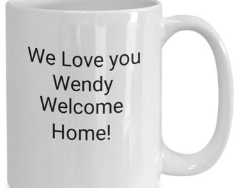 We love you wendy, welcome home! your family