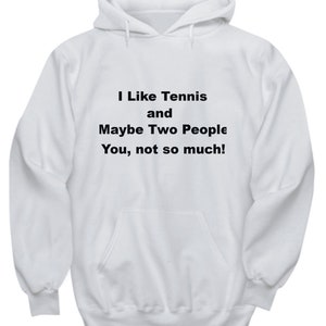 Funny dad hoodie, i like tennis and maybe two people, you, not so much! cotton blend, multiple colors and sizes to choose from.