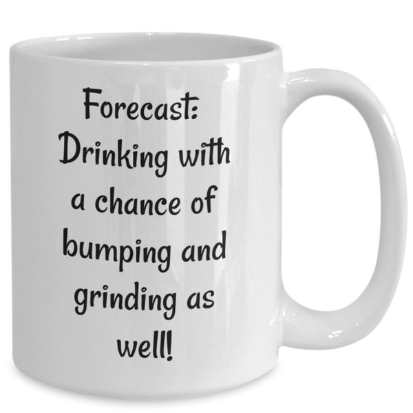Funny gift dad mug, birthday for mom, sister, brother, uncle, forecast, drinking with, a chance of bumping, and grinding, as well, white ...