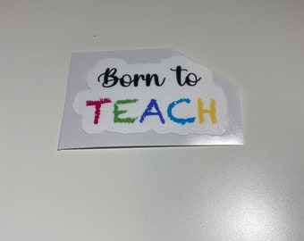 Born to teach sticker . Vinyl, waterproof,removable great for water bottles and laptops.  Measures 2 x 3.