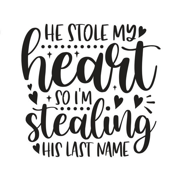 He Stole My Heart so I am stealing his last name, wedding svg, funny wedding quotes, engagement, bride svg, fiancee svg, bridal shower svg