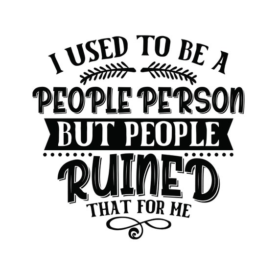 I Used To Be A People Person But People Ruined That For Me I Used To Be A People Person But People Ruined That For Me
