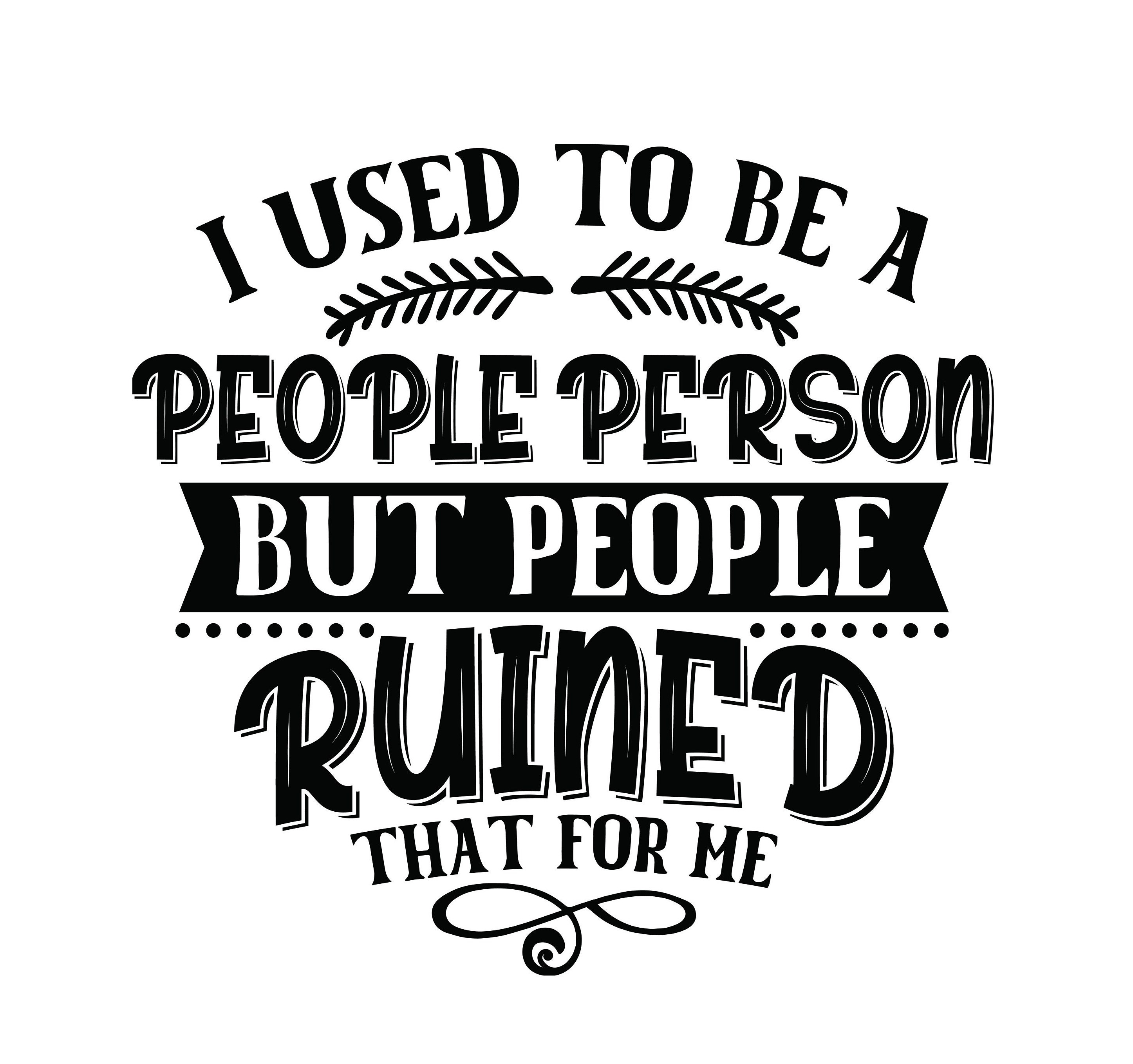 I Used to Be A People Person but People Ruined That for Me SVG, People  Ruined It Svg, Funny Shirt Design Svg, Attitude Funny Stickers,cricut - Etsy, image size:2893x2716