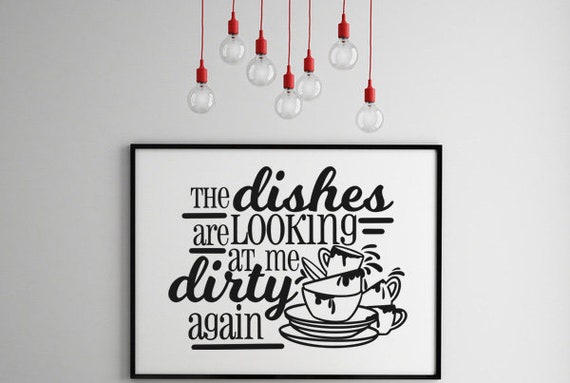 The dishes are looking at me dirty again - Funny Kitchen Art