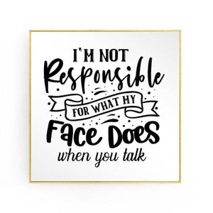 I&#39;m Not Responsible For What My Face Does When You Talk SVG Sarcastic Slogan T-Shirt svg Not Responsible For svg What My Face Does When talk