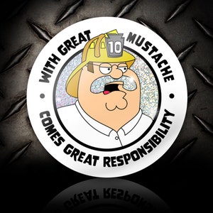 May include: A round white button with the text "WITH GREAT MUSTACHE COMES GREAT RESPONSIBILITY" encircling a cartoon character wearing a firefighter's helmet. The character has a large mustache and is looking to the right.