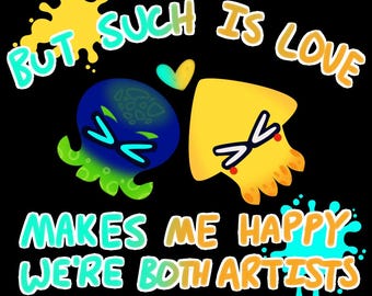 May include: A blue and green octopus and a yellow squid with red eyes are drawn on a black background. The text "But such is love makes me happy we're both artists" is written in white, yellow, and blue.