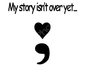 My story isn't over yet... Semi-Colon PNG, JPG