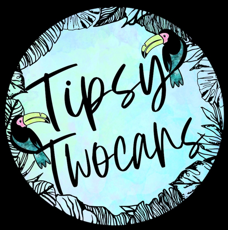 May include: A blue and green watercolor background with black outlines of tropical leaves and two toucans. The text "Tipsy Two Cans" is written in black cursive.