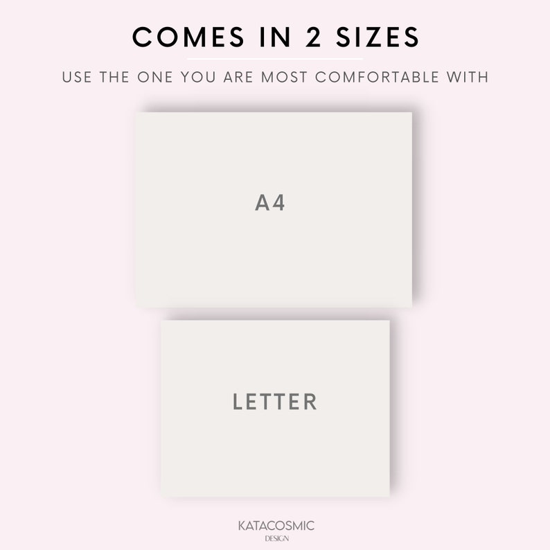 May include: Two white rectangles with black text. The top rectangle says "A4" and the bottom rectangle says "LETTER". The text "COMES IN 2 SIZES" is above the rectangles and the text "USE THE ONE YOU ARE MOST COMFORTABLE WITH" is below the rectangles. The text "KATACOSMIC DESIGN" is at the bottom of the image.