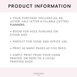 May include: Product information text on a white background. The text reads: "Your purchase includes A4, A5, Letter, Half Letter & Fillable (Letter) Planners. Room for hole punches on either side. Perfect for home and office use. Print as many pages as you need. Simply print from your home printer, or send to a local printing shop."