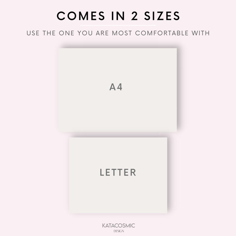 May include: Two white rectangles with text on a pink background. The top rectangle says "A4" and the bottom rectangle says "LETTER". The text "COMES IN 2 SIZES" is at the top of the image. The text "USE THE ONE YOU ARE MOST COMFORTABLE WITH" is below the text "COMES IN 2 SIZES". The text "KATACOSMIC DESIGN" is at the bottom of the image.