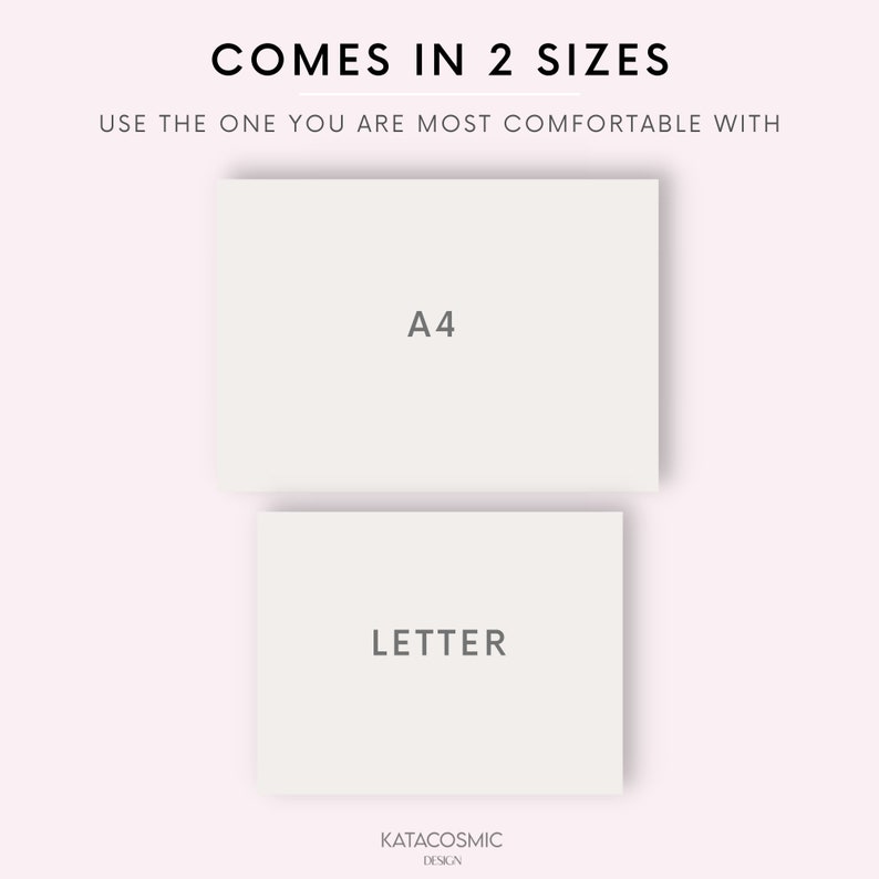 May include: Two white rectangles with text on a pink background. The top rectangle says "A4" and the bottom rectangle says "LETTER". The text "COMES IN 2 SIZES" is at the top of the image. The text "USE THE ONE YOU ARE MOST COMFORTABLE WITH" is below the text "COMES IN 2 SIZES". The text "KATACOSMIC DESIGN" is at the bottom of the image.