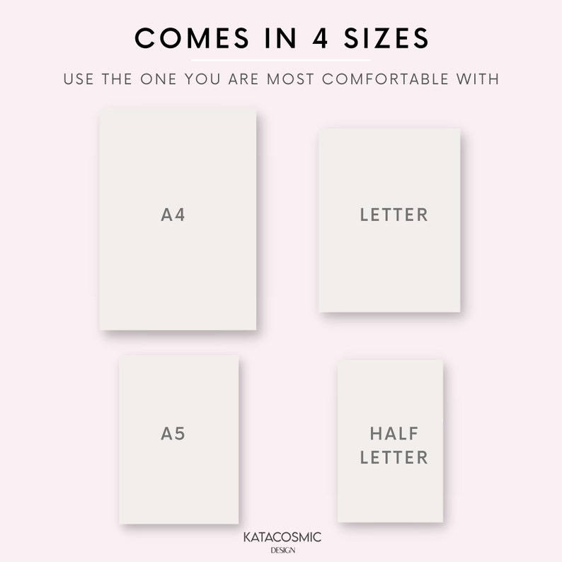 May include: Four different sizes of paper are shown: A4, Letter, A5, and Half Letter. The text "COMES IN 4 SIZES" is at the top of the image. The text "USE THE ONE YOU ARE MOST COMFORTABLE WITH" is below the first line of text. The text "KATACOSMIC DESIGN" is at the bottom of the image.