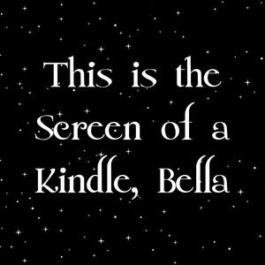May include: A black background with white stars and the text "This is the screen of a Kindle, Bella".