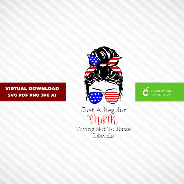 Just A Regular Mom Trying Not To Raise Liberals Republican Patriot SVG, Messy Bun Hair, Cricut Design Space Ready Download File