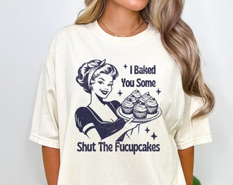 Custom Comfort Color I Baked You Some Shut The Fucupcakes T-Shirt, Mothers Day Gift, Trendy Vintage Tee