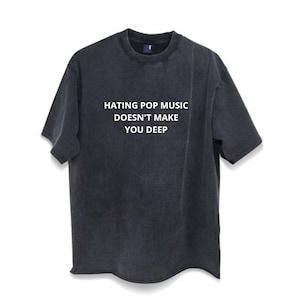 Custom Comfort Color Tshirt, Hating Pop Music Doesn&#39;t Make You Deep T-shirt, Funny Meme Tshirt