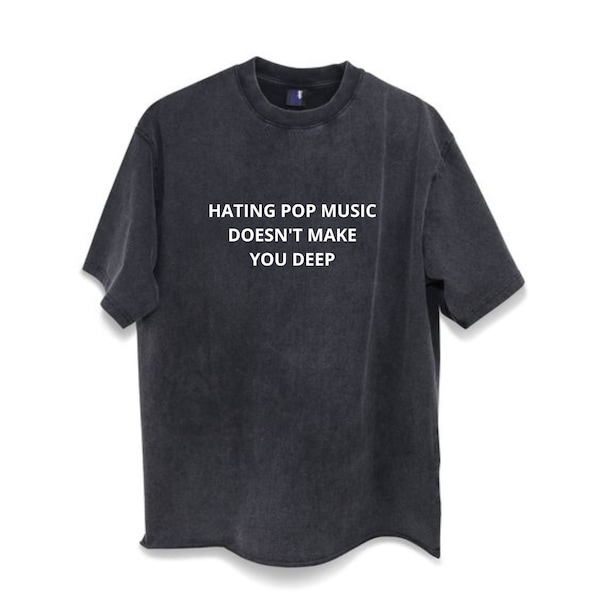 Benutzerdefiniertes Komfort-Farb-T-Shirt, Hating Pop Music Doesn't Make You Deep T-Shirt, Lustiges Meme-T-Shirt