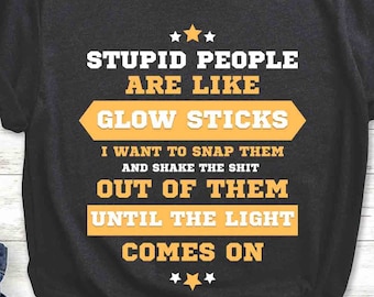 Les gens stupides sont comme des bâtons lumineux, une chemise sarcastique, un cadeau d’anniversaire, un t-shirt drôle et un t-shirt graphique