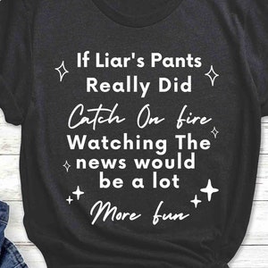 If Liar&#39;s Pants Really Did Catch On Fire birthday Gift, Funny Saying T-Shirt Graphic Tee