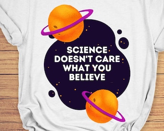Science Doesn't Care What You Believe T-Shirt, Science Lover Shirt