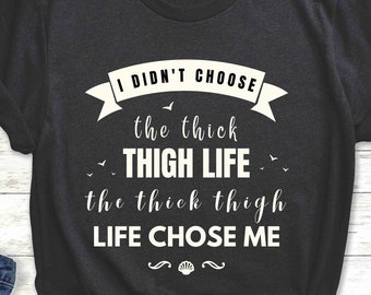 Funny T-Shirt, Quotes Shirt, Gifts T-Shirt, Mom Shirt, Sarcastic Tee, Thick Thigh Life Chose Me | Unisex T-shirt