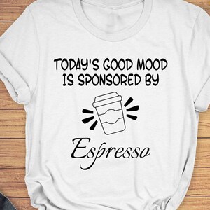Coffee T Shirt, Espresso Shirt, Drink Shirt, Coffee Lover Gift, Funny Shirt, Saying Shirt, Today&#39;s Good Mood | Unisex T-shirt