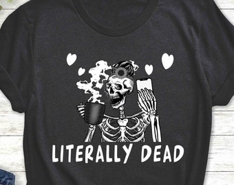 Skelett T Shirt, Mobile Shirt, Lustiges Geschenk, Kaffee Shirt, Lustiges Shirt, Sarkastisches Shirt, Wortwörtlich Dead | Unisex T-shirt