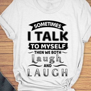 Self Love Funny Sarcastic T-Shirt, Laugh Shirt, Gift Shirt, Sometimes I Talk To Myself | Unisex Tee