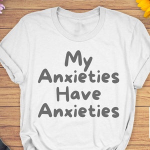 Anxiety Funny Sarcastic Funny Shirt, Gift, My Anxieties Have Anxieties | Unisex Tee