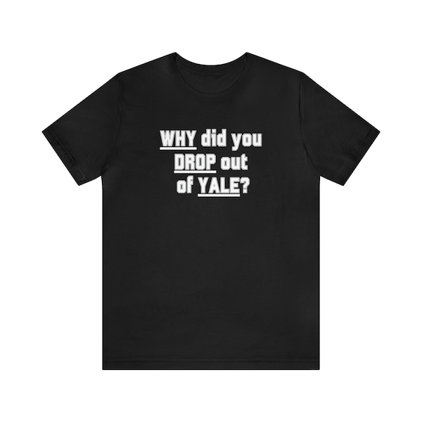 Why Did You Drop out of Yale Unisex T-shirt | Gilmore Girls | Team Jess | Rory Gilmore | Jess Mariano