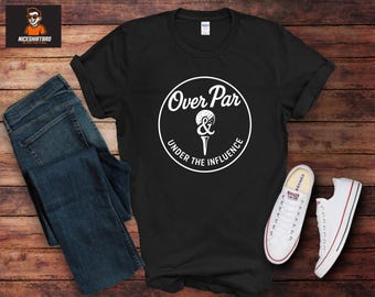 Funny Golf T-Shirt: Over Par, Under the Influence - Golfer Gift