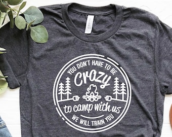 You Don't Have To Be Crazy To Camp With Us, Nature Lover Shirt, Happy Camping Shirt, RV Camper Shirt, Glamper Shirt, Family Camping Gifts