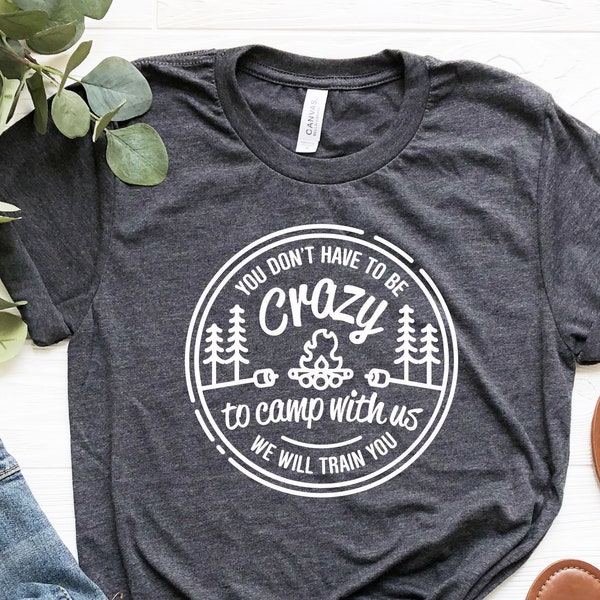 You Don't Have To Be Crazy To Camp With Us, Nature Lover Shirt, Happy Camping Shirt, RV Camper Shirt, Glamper Shirt, Family Camping Gifts