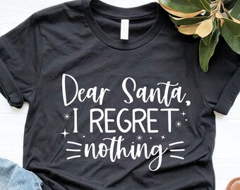 Dear Santa I Regret Nothing Shirt, Merry Christmas Shirt, Santa Shirt, Couples Gift, Christmas Vacation Shirt, Holiday Shirts, Winter Shirts