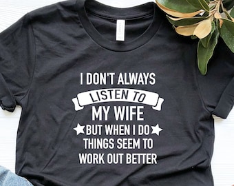 I Don't Always Listen To My Wife But When I Do Things Seem To Work Out Better, Funny Husband Shirt, Gifts For Husband, Valentines Day Gift