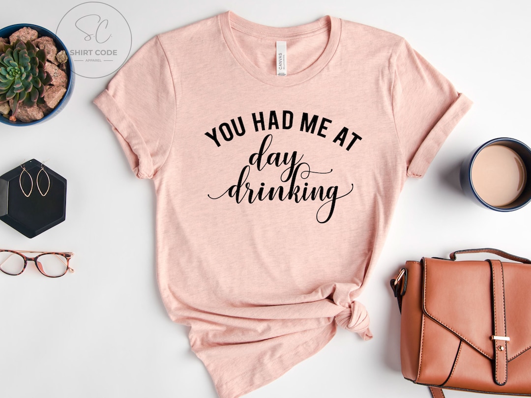 You Had Me At Day Drinking, Drinking Lover Shirt, Drinking Shirt, Wine Lover Shirt, Beer L