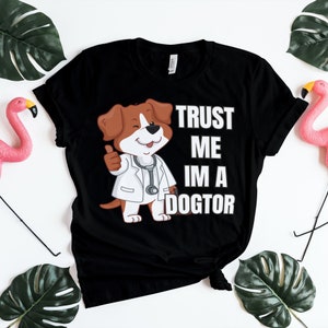 Trust Me I&#39;m A Dogtor, Funny Tshirt, Funny Veterinarian Shirt, Doctor Shirt, Dog Lover Shirt, Fathers Day Shirt, Mothers Day Shirt